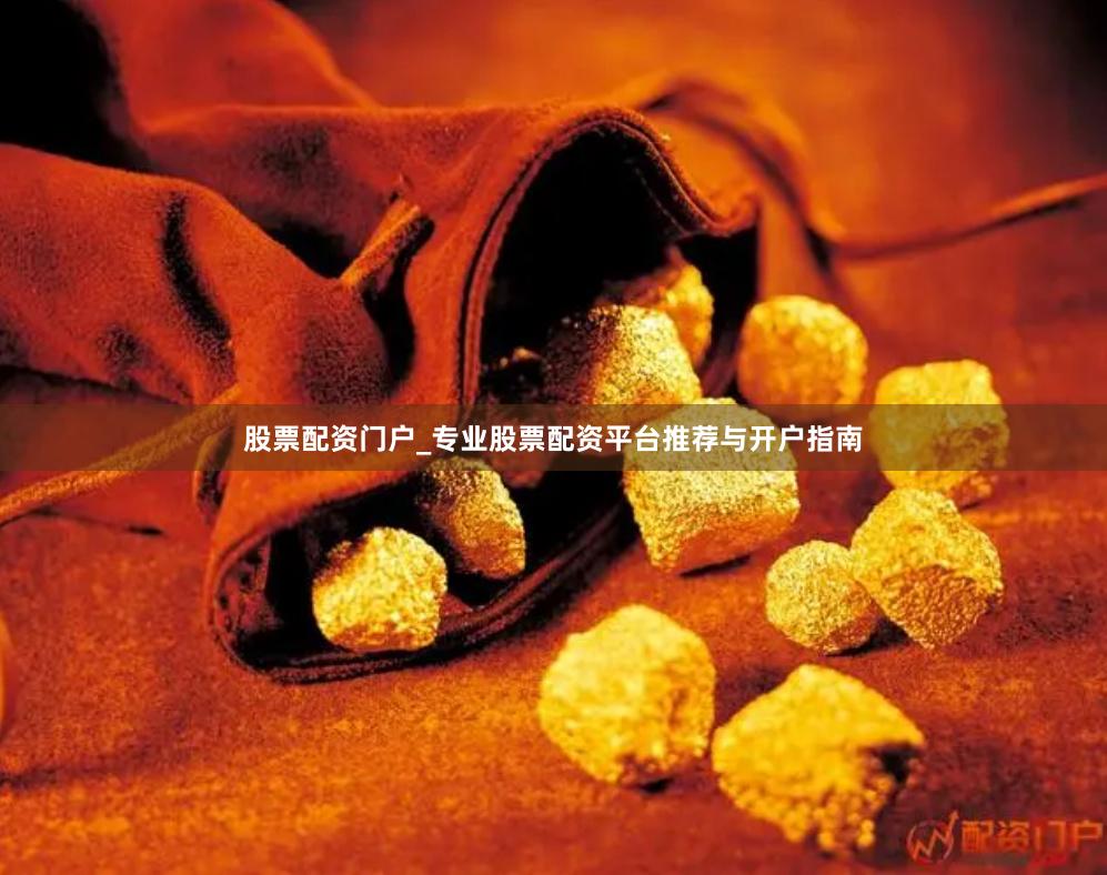 股票配资门户_专业股票配资平台推荐与开户指南